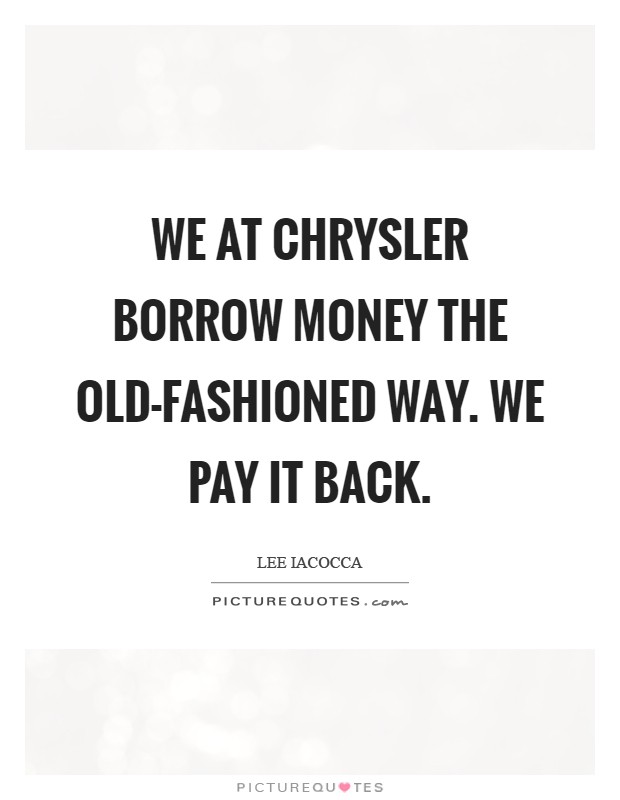 We at Chrysler borrow money the old-fashioned way. We pay it back Picture Quote #1