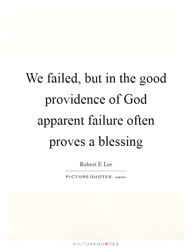 We failed, but in the good providence of God apparent failure often proves a blessing Picture Quote #1