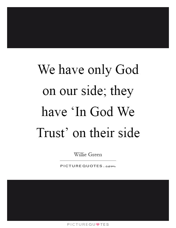 We have only God on our side; they have ‘In God We Trust' on their side Picture Quote #1
