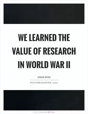 We learned the value of research in World War II Picture Quote #1