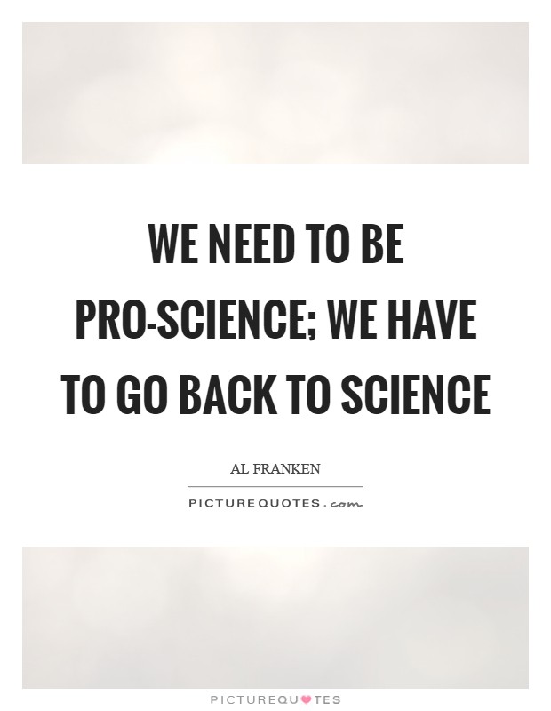 We need to be pro-science; we have to go back to science Picture Quote #1