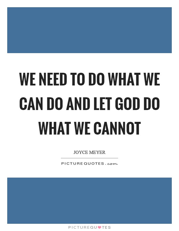 We need to do what we can do and let God do what we cannot Picture Quote #1