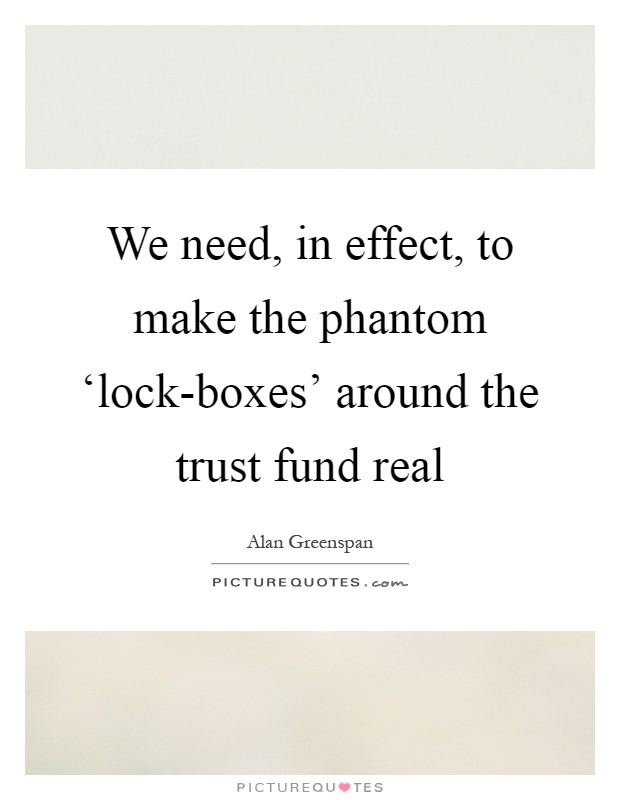 We need, in effect, to make the phantom ‘lock-boxes' around the trust fund real Picture Quote #1