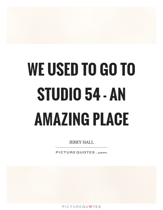 We used to go to Studio 54 - an amazing place Picture Quote #1