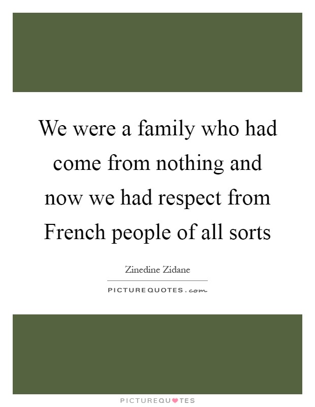 We were a family who had come from nothing and now we had respect from French people of all sorts Picture Quote #1