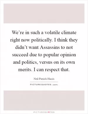 We’re in such a volatile climate right now politically. I think they didn’t want Assassins to not succeed due to popular opinion and politics, versus on its own merits. I can respect that Picture Quote #1