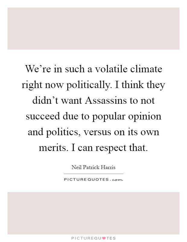 We're in such a volatile climate right now politically. I think they didn't want Assassins to not succeed due to popular opinion and politics, versus on its own merits. I can respect that Picture Quote #1