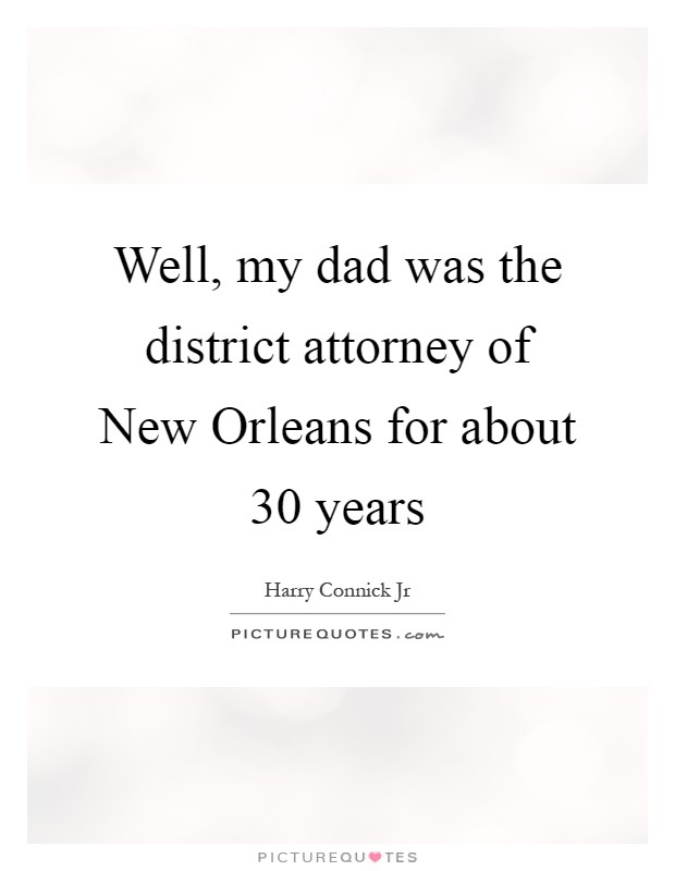 Well, my dad was the district attorney of New Orleans for about 30 years Picture Quote #1
