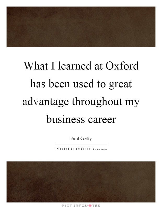 What I learned at Oxford has been used to great advantage throughout my business career Picture Quote #1