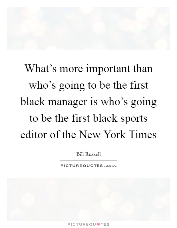 What's more important than who's going to be the first black manager is who's going to be the first black sports editor of the New York Times Picture Quote #1