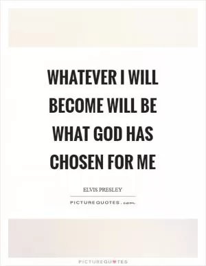 Whatever I will become will be what God has chosen for me Picture Quote #1