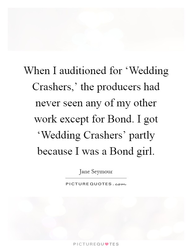 When I auditioned for ‘Wedding Crashers,' the producers had never seen any of my other work except for Bond. I got ‘Wedding Crashers' partly because I was a Bond girl Picture Quote #1