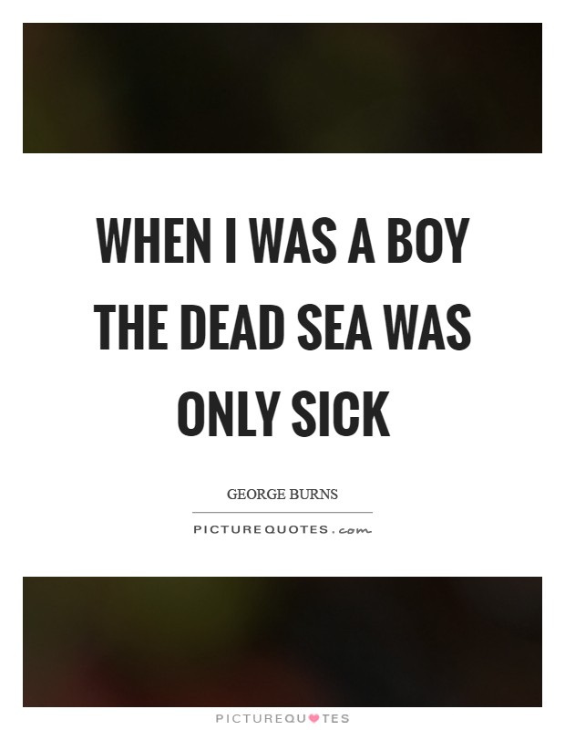 When I was a boy the Dead Sea was only sick Picture Quote #1