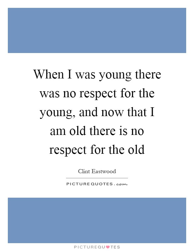When I was young there was no respect for the young, and now that I am old there is no respect for the old Picture Quote #1