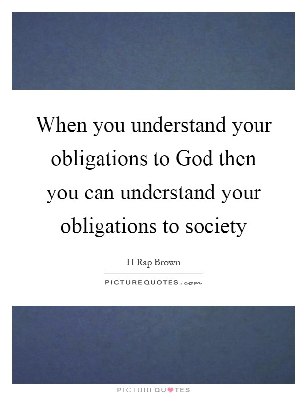 When you understand your obligations to God then you can understand your obligations to society Picture Quote #1