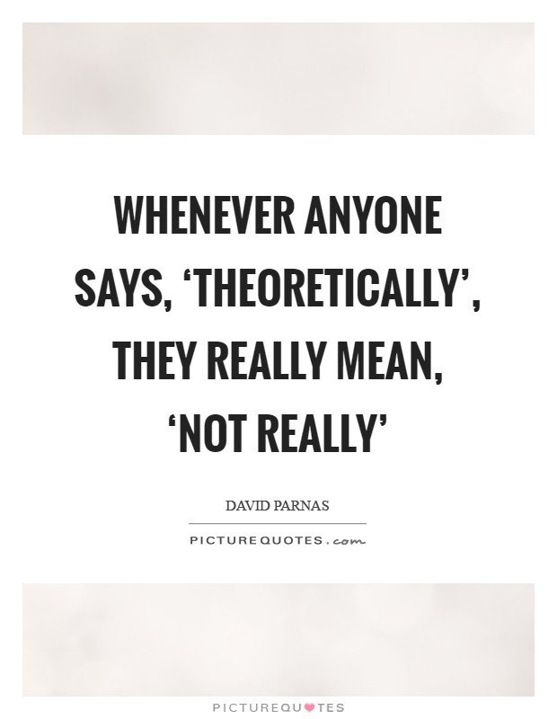 Whenever anyone says, ‘theoretically', they really mean, ‘not really' Picture Quote #1