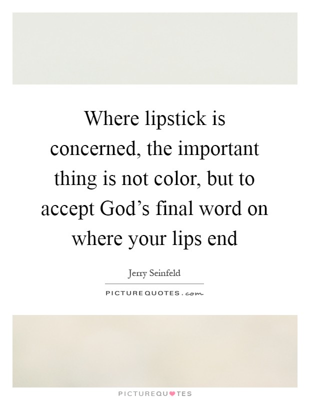 Where lipstick is concerned, the important thing is not color, but to accept God's final word on where your lips end Picture Quote #1