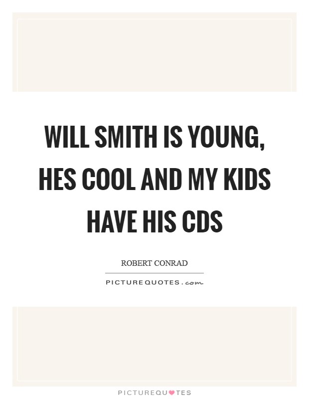 Will Smith is young, hes cool and my kids have his CDs Picture Quote #1