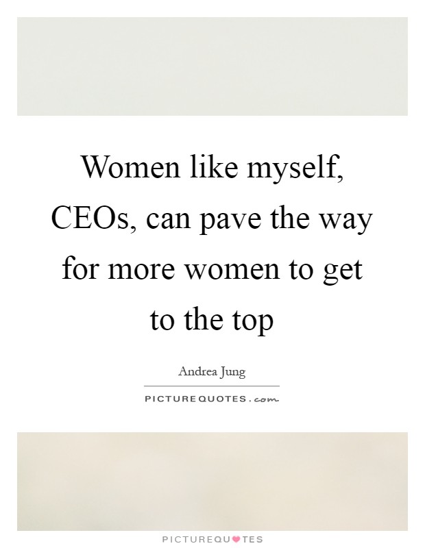 Women like myself, CEOs, can pave the way for more women to get to the top Picture Quote #1