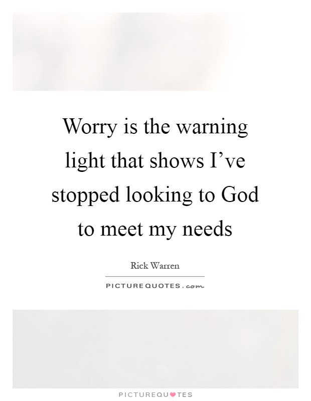 Worry is the warning light that shows I've stopped looking to God to meet my needs Picture Quote #1