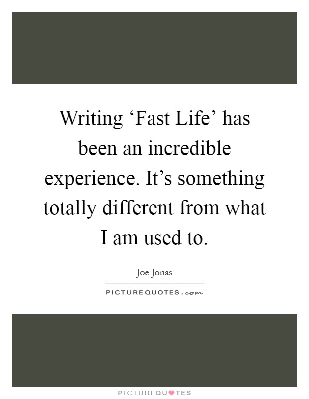 Writing ‘Fast Life' has been an incredible experience. It's something totally different from what I am used to Picture Quote #1