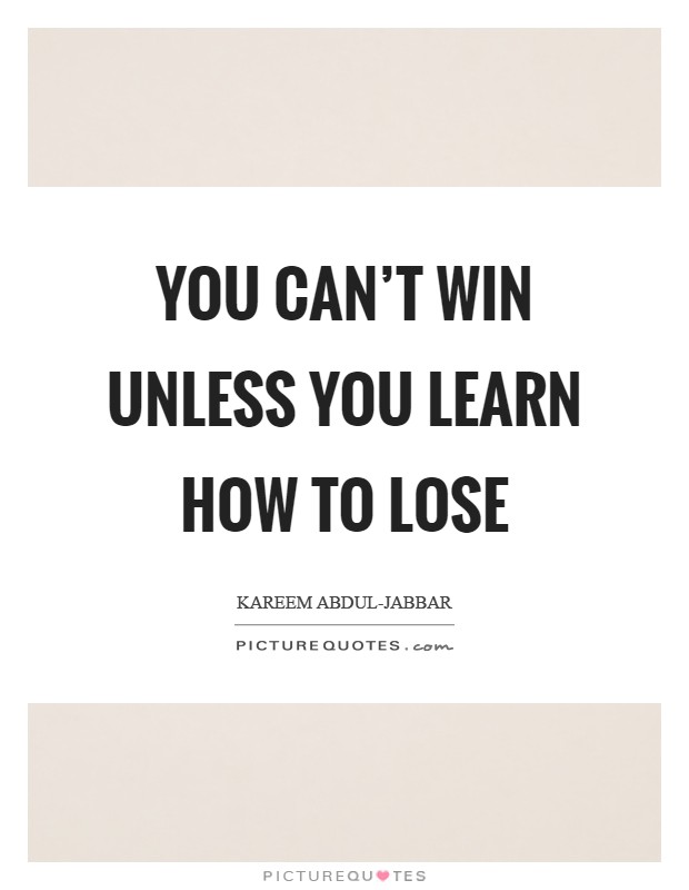 You can't win unless you learn how to lose Picture Quote #1