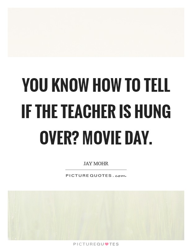 You know how to tell if the teacher is hung over? Movie Day Picture Quote #1