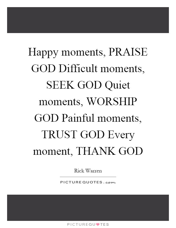 Happy moments, PRAISE GOD Difficult moments, SEEK GOD Quiet moments, WORSHIP GOD Painful moments, TRUST GOD Every moment, THANK GOD Picture Quote #1
