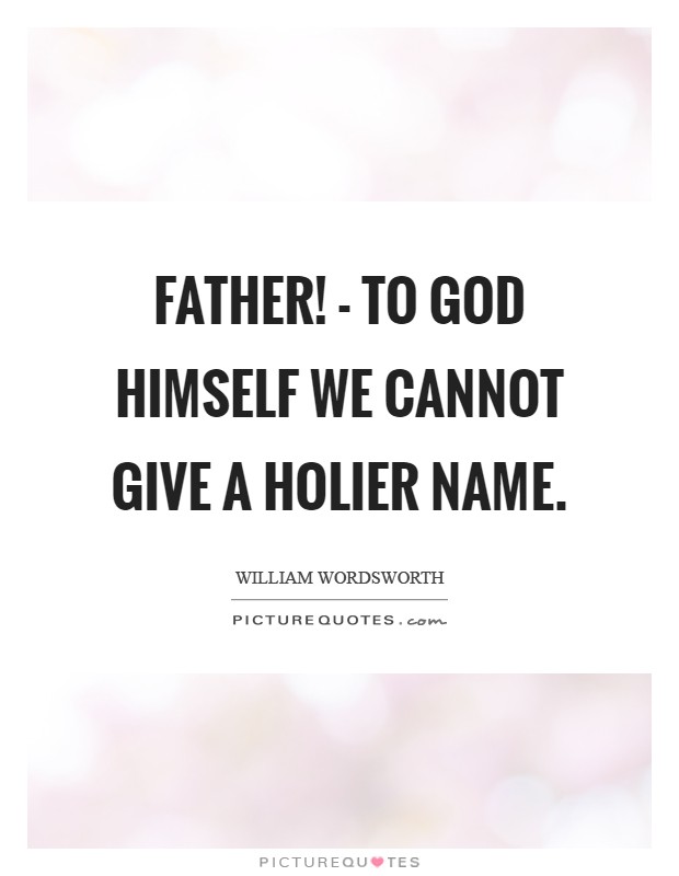 Father! - to God himself we cannot give a holier name Picture Quote #1
