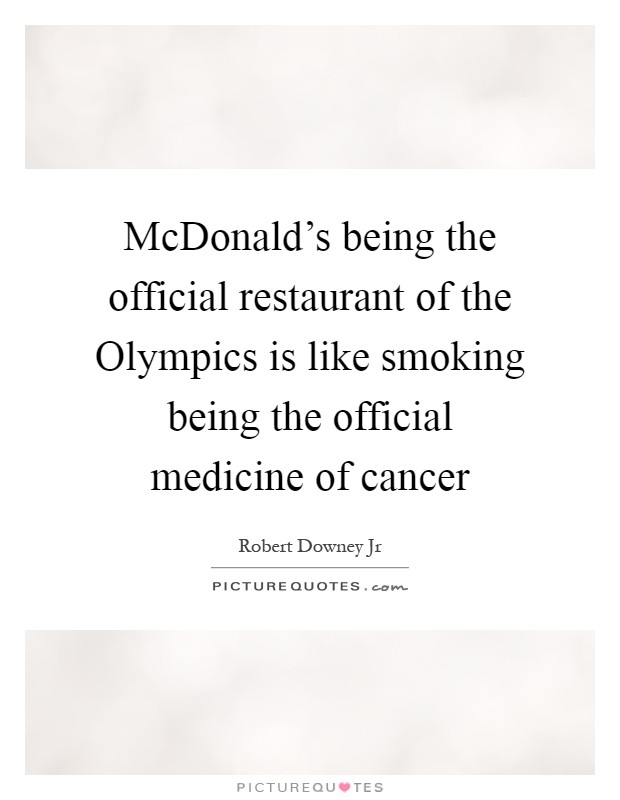 McDonald's being the official restaurant of the Olympics is like smoking being the official medicine of cancer Picture Quote #1