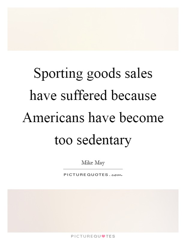 Sporting goods sales have suffered because Americans have become too sedentary Picture Quote #1