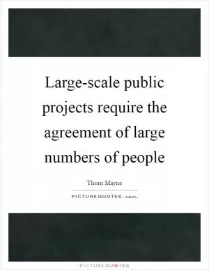 Large-scale public projects require the agreement of large numbers of people Picture Quote #1