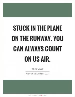 Stuck in the plane on the runway. You can always count on US Air Picture Quote #1