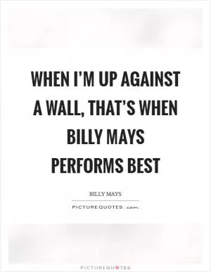 When I’m up against a wall, that’s when Billy Mays performs best Picture Quote #1