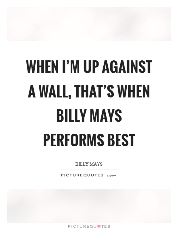When I'm up against a wall, that's when Billy Mays performs best Picture Quote #1