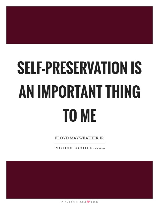 Self-preservation is an important thing to me Picture Quote #1