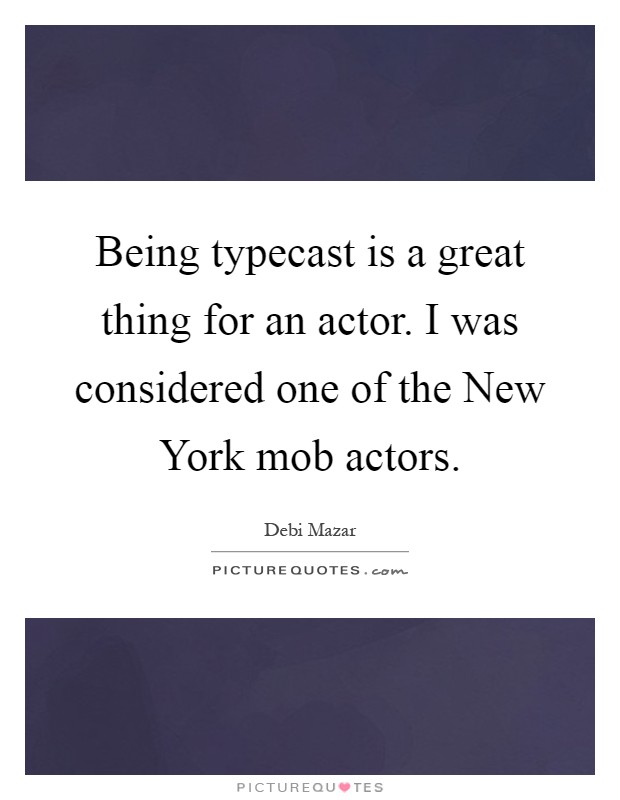 Being typecast is a great thing for an actor. I was considered one of the New York mob actors Picture Quote #1