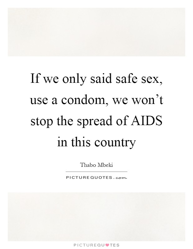 If we only said safe sex, use a condom, we won't stop the spread of AIDS in this country Picture Quote #1