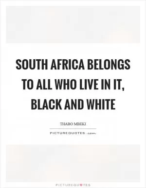 South Africa belongs to all who live in it, black and white Picture Quote #1