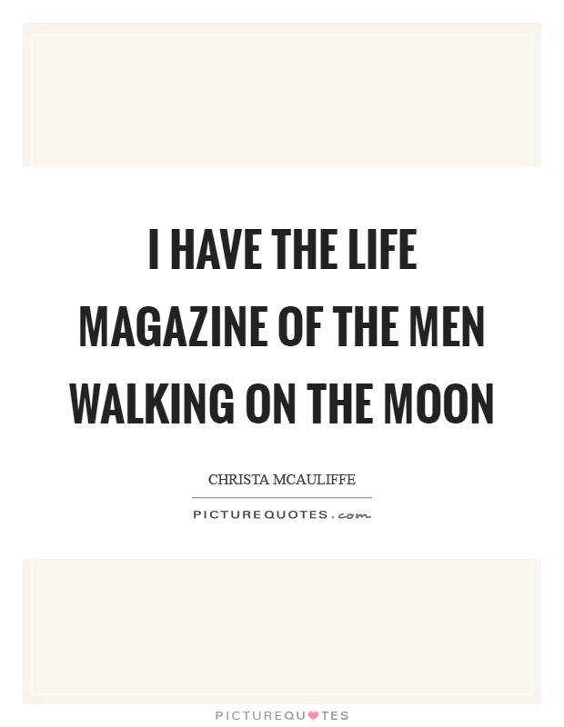 I have the LIFE magazine of the men walking on the moon Picture Quote #1