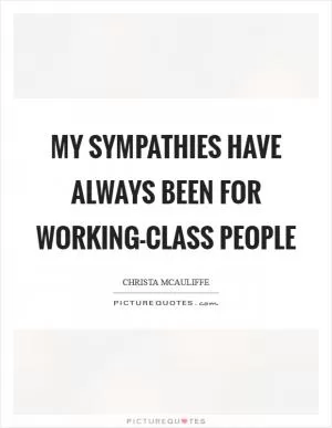 My sympathies have always been for working-class people Picture Quote #1