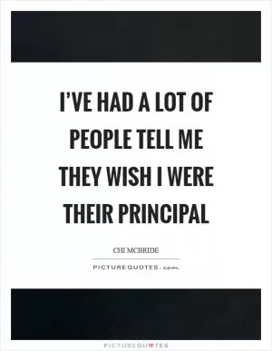 I’ve had a lot of people tell me they wish I were their principal Picture Quote #1
