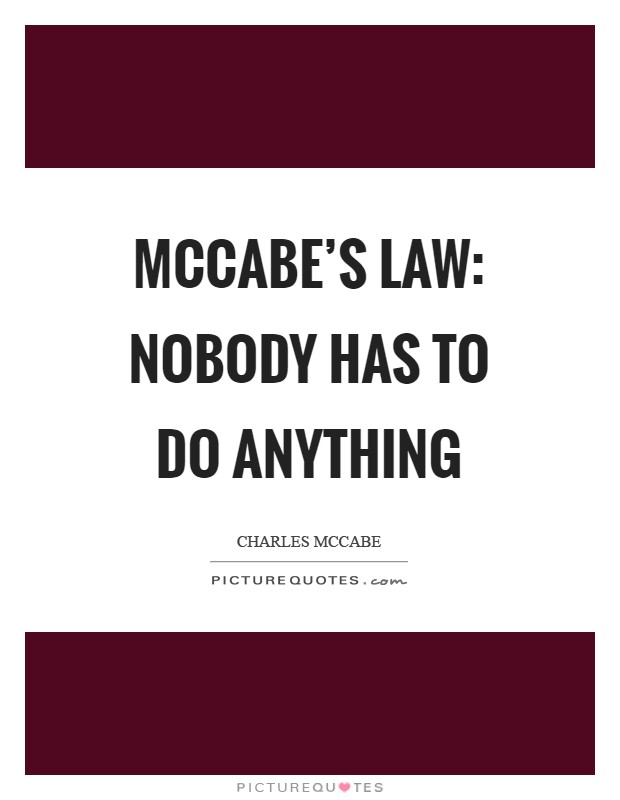 McCabe's Law: Nobody has to do anything Picture Quote #1