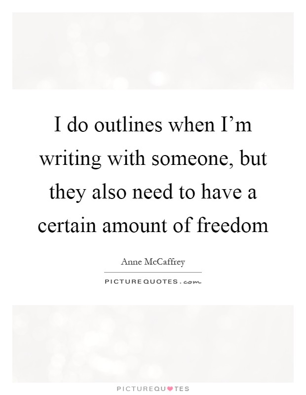 I do outlines when I'm writing with someone, but they also need to have a certain amount of freedom Picture Quote #1