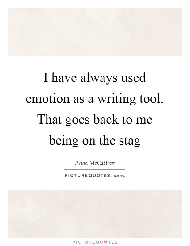 I have always used emotion as a writing tool. That goes back to me being on the stag Picture Quote #1