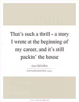 That’s such a thrill - a story I wrote at the beginning of my career, and it’s still packin’ the house Picture Quote #1