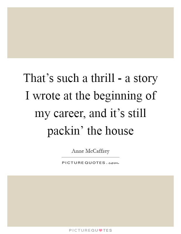That's such a thrill - a story I wrote at the beginning of my career, and it's still packin' the house Picture Quote #1