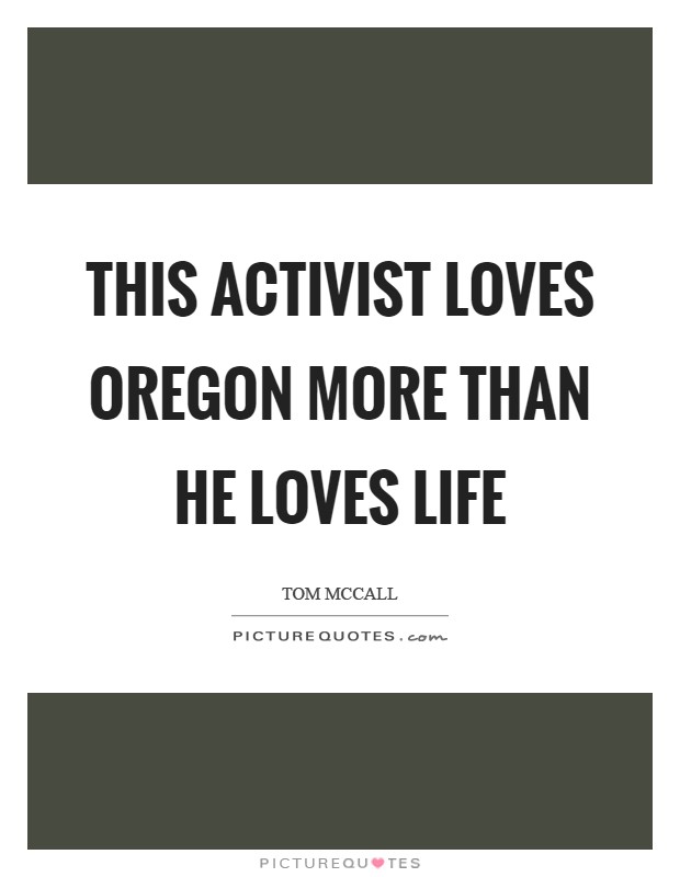 This activist loves Oregon more than he loves life Picture Quote #1