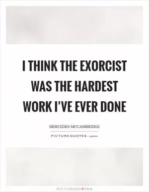 I think The Exorcist was the hardest work I’ve ever done Picture Quote #1