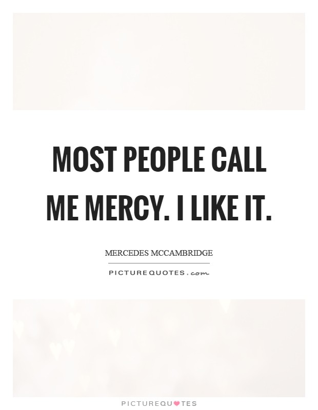 Most people call me Mercy. I like it Picture Quote #1